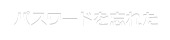 パスワードを忘れた